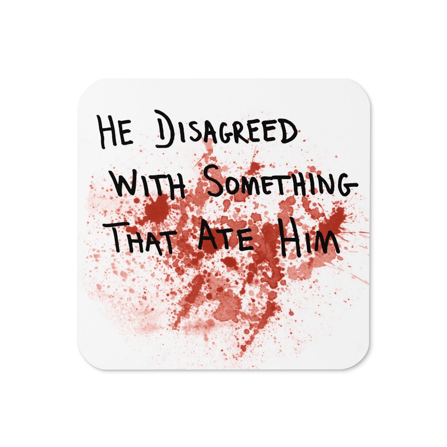 He Disagreed With Something That Ate Him Coaster