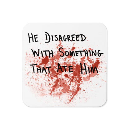 He Disagreed With Something That Ate Him Coaster