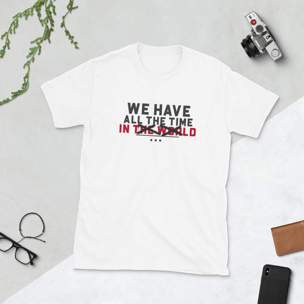 We Have All The Time T-Shirt